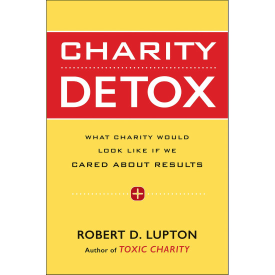 Charity Detox: What Charity Would Look Like If We Cared About Results by Robert D. Lupton - Paperback Charity Detox: What Charity Would Look Like If We Cared About Results by Robert D. Lupton - Paperback