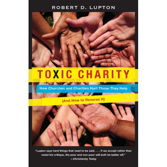 Toxic Charity: How Churches and Charities Hurt Those They Help (and How to Reverse It) by Robert D. Lupton - Paperback