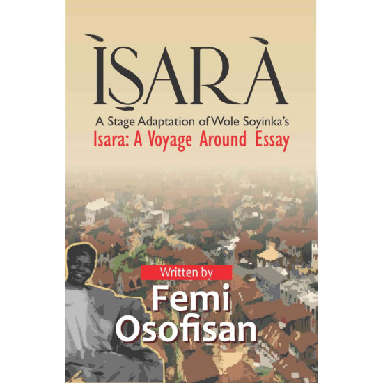 Isara - A Stage Adaptation of Wole Soyinka's Isara: A Voyage Around Essay Femi Osofisan-Paperback