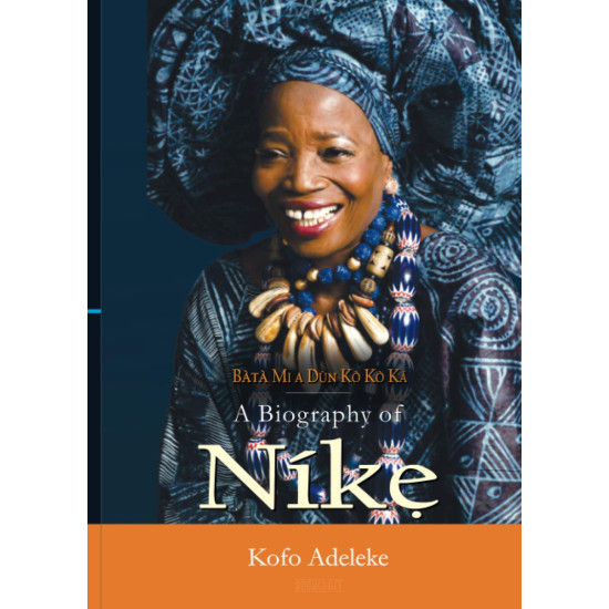 Bata Mi A Dun Koko Ka: A Biography of Nike Okundaye Kofo Adeleke-Hardback