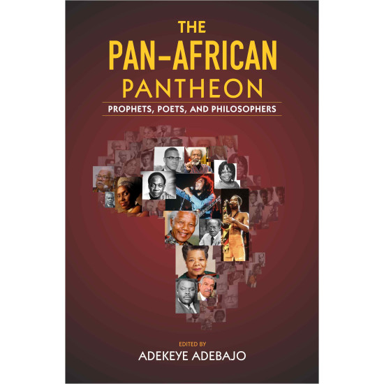 The Pan-African Pantheon: Prophets, Poets, and Philosophers  by Adekeye Adebajo
