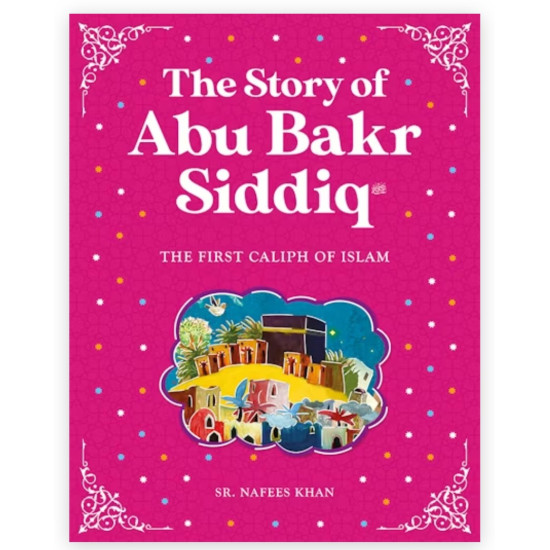 The Story of Abu Bakr Siddiq By Sr. Nafees Khan-Paperback