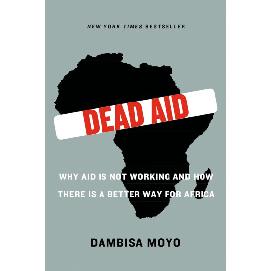 Dead Aid: Why Aid Is Not Working and How There Is a Better Way for Africa by Dambisa Moyo and Niall Ferguson-Paperback Dead Aid: Why Aid Is Not Working and How There Is a Better Way for Africa by Dambisa Moyo and Niall Ferguson-Paperback