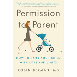 Permission to Parent: How to Raise Your Child with Love and Limits by Robin Berman MD - Paperback