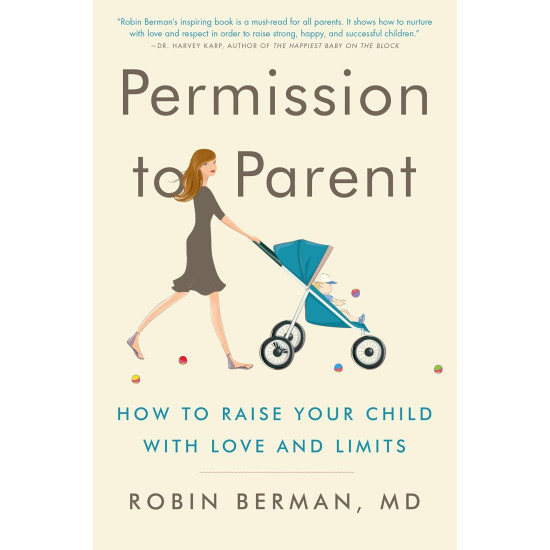 Permission to Parent: How to Raise Your Child with Love and Limits by Robin Berman MD - Paperback
