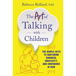 The Art of Talking with Children: The Simple Keys to Nurturing Kindness, Creativity, and Confidence in Kids by Rolland, Rebecca -Paperback