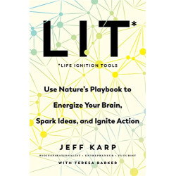 LIT: Life Ignition Tools: Use Nature's Playbook to Energize Your Brain, Spark Ideas, and Ignite Action by	Karp, Jeff Barker, Teresa -Hardcover