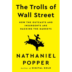 The Trolls of Wall Street: How the Outcasts and Insurgents Are Hacking the Markets by Nathaniel Popper, Robert Fass, et al.-Hardback
