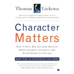 Character Matters: How to Help Our Children Develop Good Judgment, Integrity, and Other Essential Vi by Thomas Lickona
