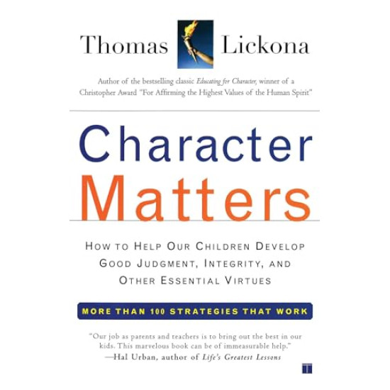 Character Matters: How to Help Our Children Develop Good Judgment, Integrity, and Other Essential Vi by Thomas Lickona