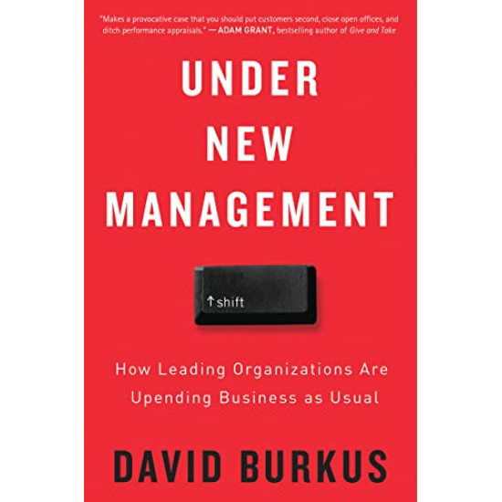 Under New Management: How Leading Organizations Are Upending Business as Usual by Burkus, David -Paperback