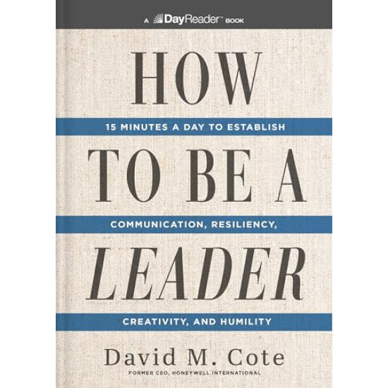 How to Be a Leader: 15 Minutes a Day to Establish Communication, Resiliency, Creativity, and Humility by Cote, David M. -Paperback