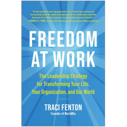 Freedom at Work: The Leadership Strategy for Transforming Your Life, Your Organization, and Our World  by Traci Fenton