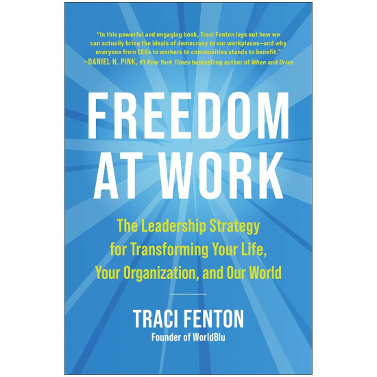 Freedom at Work: The Leadership Strategy for Transforming Your Life, Your Organization, and Our World  by Traci Fenton