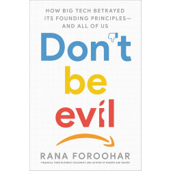 Don't Be Evil: How Big Tech Betrayed Its Founding Principles and All of Us  by Rana Foroohar