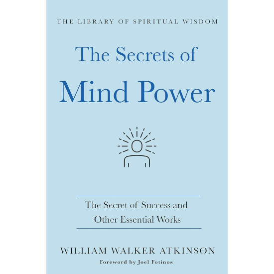 The Secrets of Mind Power: The Secret of Success and Other Essential Works by William Walker Atkinson -Hardcover