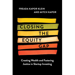 Closing the Equity Gap: Creating Wealth and Fostering Justice in Startup Investing – =A Road Map from Silicon Valley to Wall Street by Freada Kapor Klein and Mitchell Kapor-Hardcover 