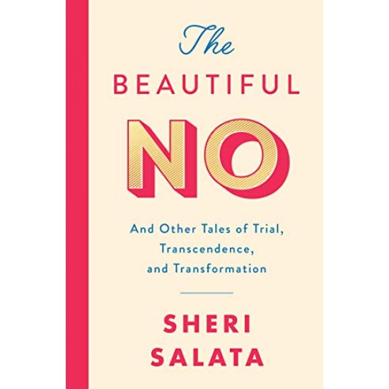 The Beautiful No: And Other Tales of Trial, Transcendence, and Transformation by Salata, Sheri- Hardcover