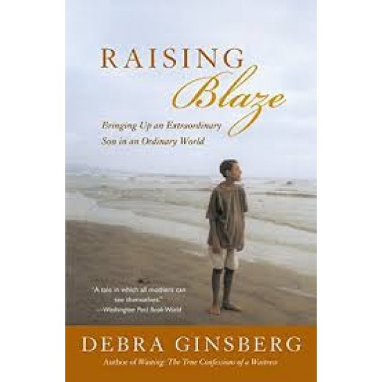 Raising Blaze: A Mother and Son's Long, Strange Journey into Autism by Debra Ginsberg  