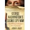 George Washington's Secret Spy War: The Making of America's First Spymaster by John A. Nagy