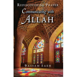 COMMUNICATING WITH ALLAH REDISCOVERING PRAYER (SALAH) By Bassam Saeh 