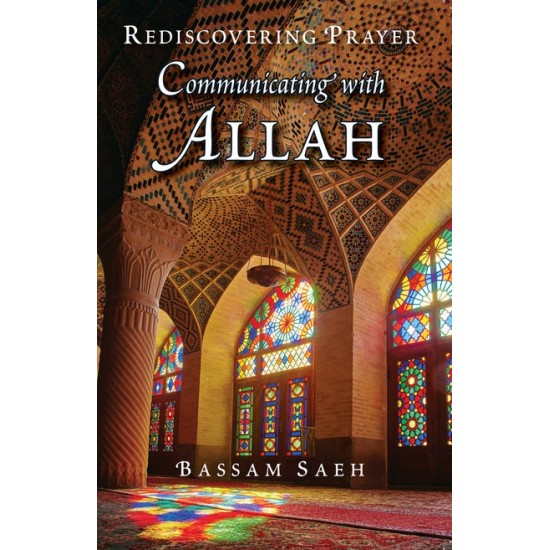 COMMUNICATING WITH ALLAH REDISCOVERING PRAYER (SALAH) By Bassam Saeh