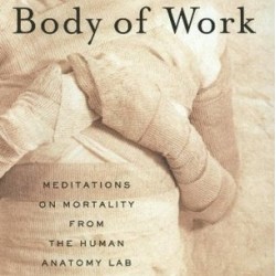 Body of Work: Meditations on Mortality from the Human Anatomy Lab by Christine Montross