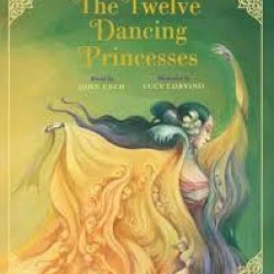 The Twelve Dancing Princesses (Classic Fairy Tale Collection) By: John Cech, Lucy Corvino (Illustrator)