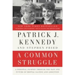 A Common Struggle: A Personal Journey Through the Past and Future of Mental Illness and Addiction by Patrick J. Kennedy, Stephen Fried