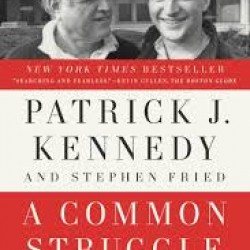 A Common Struggle: A Personal Journey Through the Past and Future of Mental Illness and Addiction by Patrick J. Kennedy, Stephen Fried