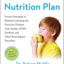 The Disconnected Kids Nutrition Plan:  Proven Strategies to Enhance Learning and Focus for Children with Autism, ADHD, Dyslexia, and Other Neurological Melillo, Robert Brown, Zac (Foreword by)