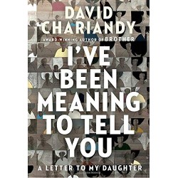 I've Been Meaning to Tell You: A Letter to My Daughter by Chariandy, David-Hardcover