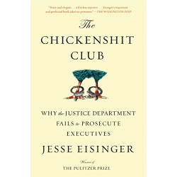 The Chickenshit Club: Why the Justice Department Fails to Prosecute Executives by Eisinger, Jesse-Paperback