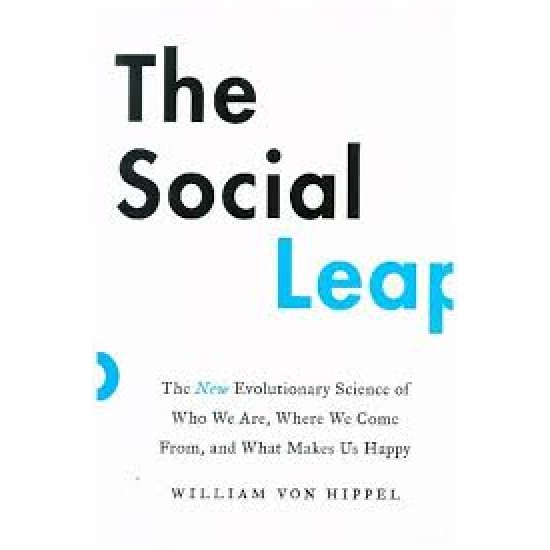 The Social Leap: The New Evolutionary Science of Who We Are, Where We Come From, and What Makes Us Happy by Von Hippel, William-Hardcover