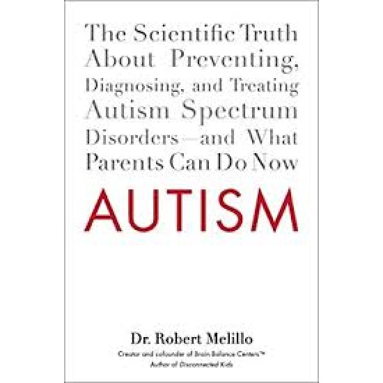 Autism: The Scientific Truth About Preventing, Diagnosing, and Treating Autism Spectrum Disorders--and What Parents Can Do Now by Dr. Robert Melillo-Paperback 