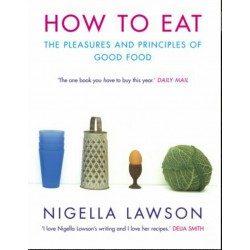 How To Eat: The Pleasures and Principles of Good Food