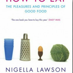 How To Eat: The Pleasures and Principles of Good Food