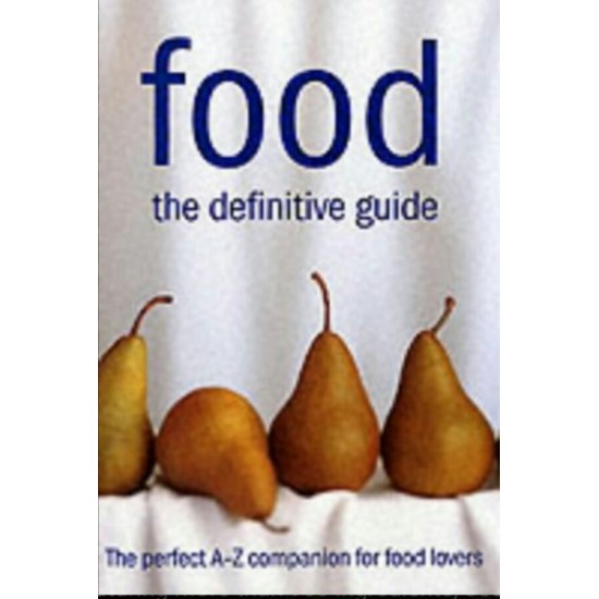 Food: The Definitive Guide: The Perfect A-Z Companion For Food Lovers