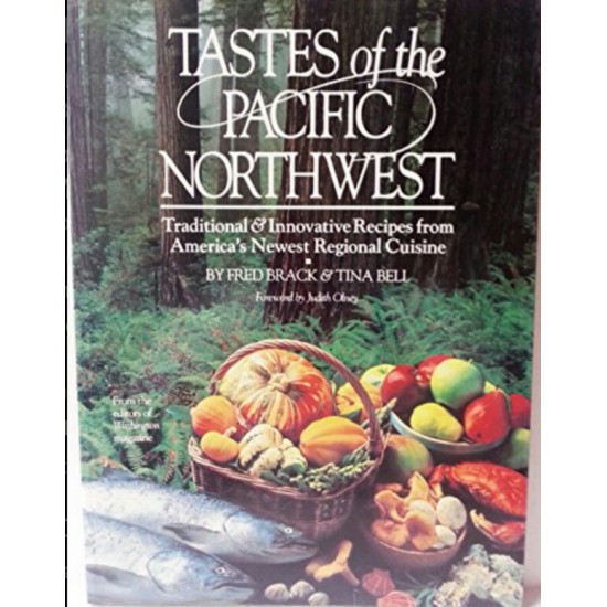 Tastes of the Pacific Northwest: Traditional & Innovative Recipes from America's Newest Regional Cuisine