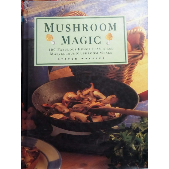 Mushroom Magic: 100 Fabulous Fungi Feasts and Marvellous Mushroom Meals  