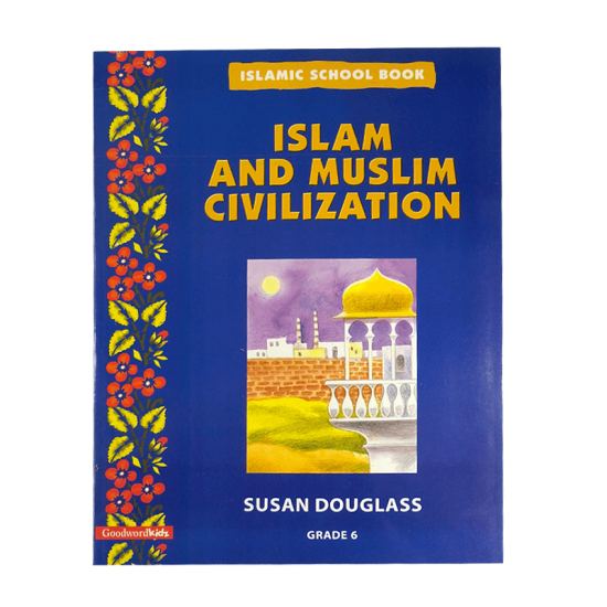 Islamic School Book Grade 6: Islam And Muslim Civilization