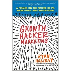 Growth Hacker Marketing: A Primer on the Future of PR, Marketing, and Advertising by Ryan Holiday - Paperback
