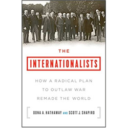 The Internationalists: How a Radical Plan to Outlaw War Remade the World by Oona A. Hathaway & Scott J. Shapiro - Paperback