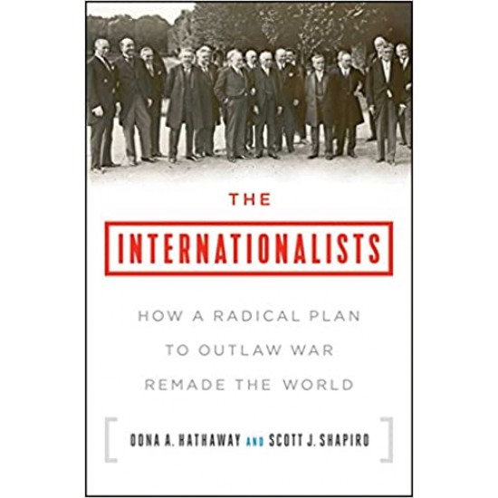 The Internationalists: How a Radical Plan to Outlaw War Remade the World by Oona A. Hathaway & Scott J. Shapiro - Paperback