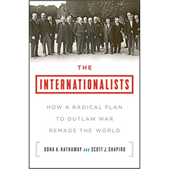 The Internationalists: How a Radical Plan to Outlaw War Remade the World by Oona A. Hathaway & Scott J. Shapiro - Paperback The Internationalists: How a Radical Plan to Outlaw War Remade the World by Oona A. Hathaway & Scott J. Shapiro - Paperback