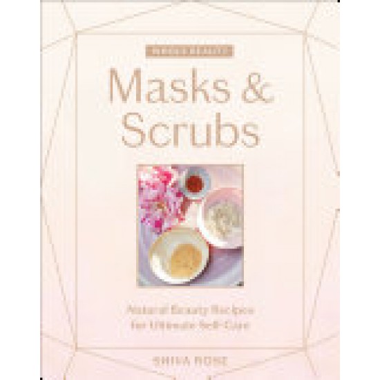 Masks & Scrubs: Natural Beauty Recipes for Ultimate Self-Care (Whole Beauty) by Shiva Rose - Hardback