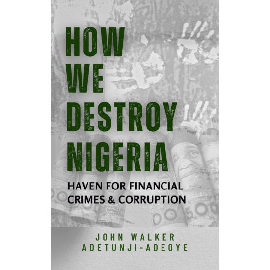 How We Destroy Nigeria: Haven for Financial Crimes & Corruption by John Walker Adetunji-Adeoye - Paperback 