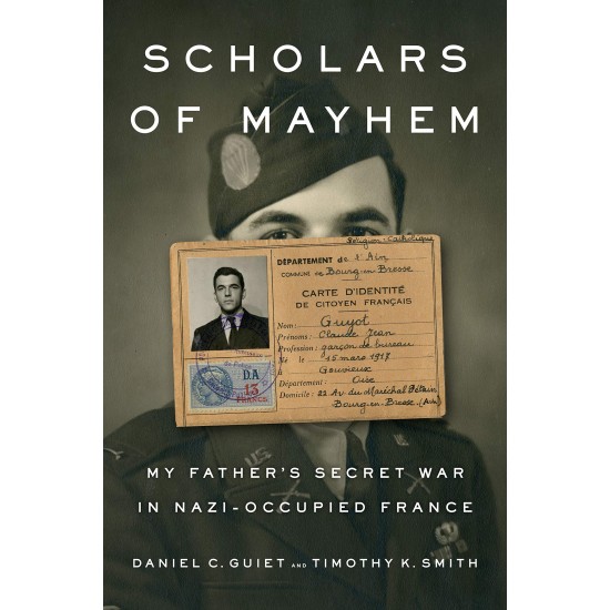 Scholars of Mayhem: My Father's Secret War in Nazi-Occupied France by Daniel C. Guiet 