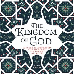 THE KINGDOM OF GOD A FULLY ILLUSTRATED COMMENTARY ON SURAH AL-MULK by Asim Khan - Paperback 