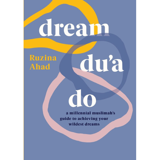 Dream Du'a Do: A Millennial Muslimah's Guide to Achieving Your Wildest Dreams by Ruzina Ahad 